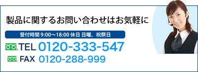 製品に関するお問い合わせはお気軽に tel:0120-333-547 fax:0120-288-999