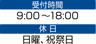 受付時間 9:00 〜18:00 休 日 日曜、祝祭日